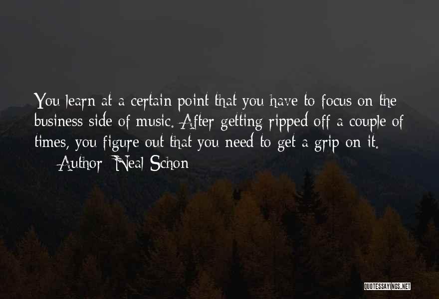 Neal Schon Quotes: You Learn At A Certain Point That You Have To Focus On The Business Side Of Music. After Getting Ripped