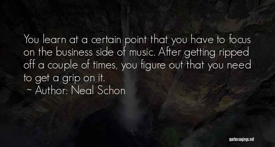 Neal Schon Quotes: You Learn At A Certain Point That You Have To Focus On The Business Side Of Music. After Getting Ripped