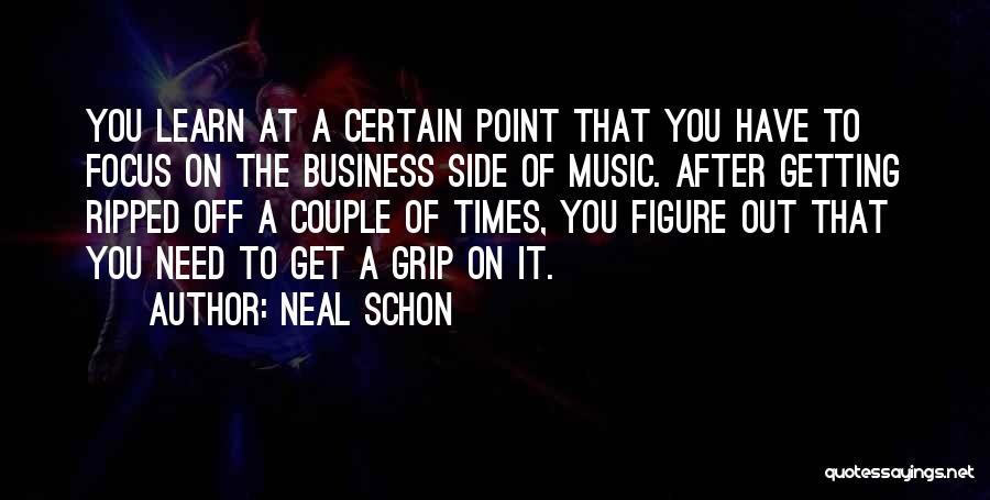 Neal Schon Quotes: You Learn At A Certain Point That You Have To Focus On The Business Side Of Music. After Getting Ripped