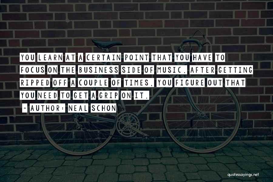 Neal Schon Quotes: You Learn At A Certain Point That You Have To Focus On The Business Side Of Music. After Getting Ripped