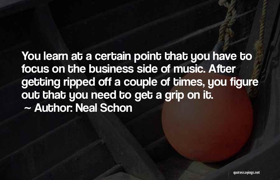 Neal Schon Quotes: You Learn At A Certain Point That You Have To Focus On The Business Side Of Music. After Getting Ripped