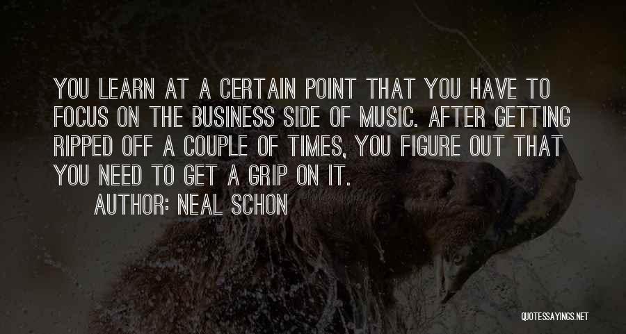 Neal Schon Quotes: You Learn At A Certain Point That You Have To Focus On The Business Side Of Music. After Getting Ripped