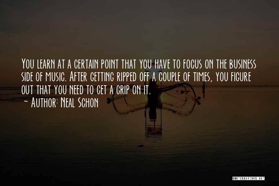 Neal Schon Quotes: You Learn At A Certain Point That You Have To Focus On The Business Side Of Music. After Getting Ripped