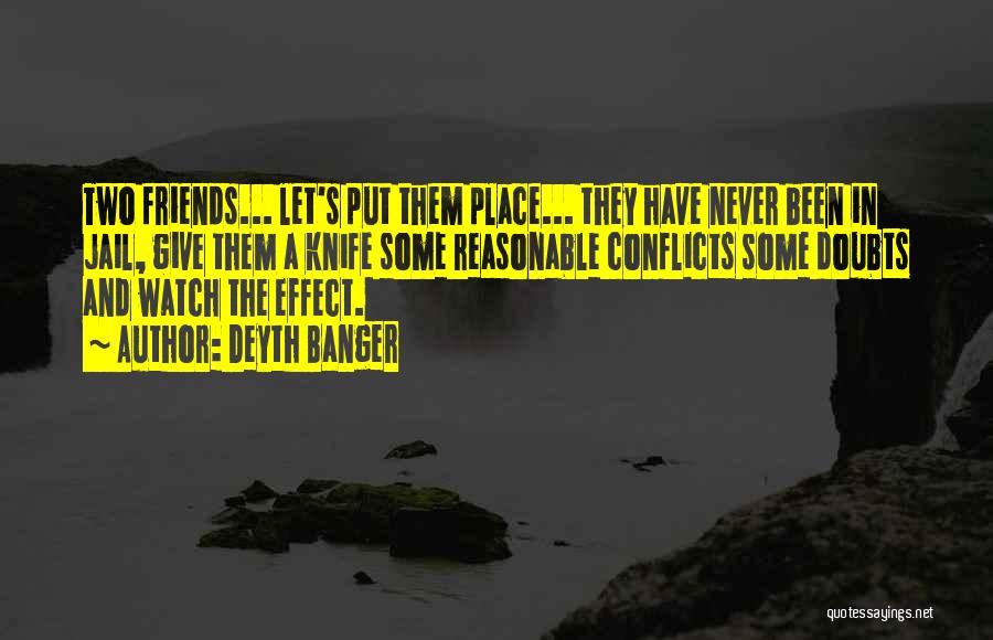 Deyth Banger Quotes: Two Friends... Let's Put Them Place... They Have Never Been In Jail, Give Them A Knife Some Reasonable Conflicts Some