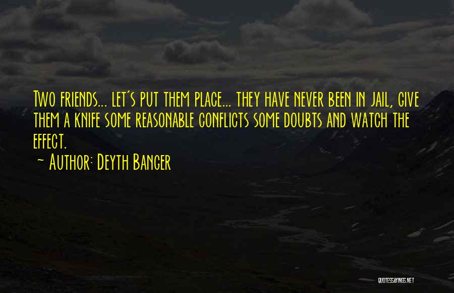 Deyth Banger Quotes: Two Friends... Let's Put Them Place... They Have Never Been In Jail, Give Them A Knife Some Reasonable Conflicts Some