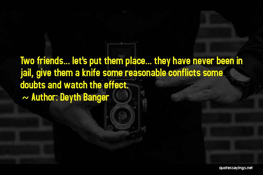 Deyth Banger Quotes: Two Friends... Let's Put Them Place... They Have Never Been In Jail, Give Them A Knife Some Reasonable Conflicts Some