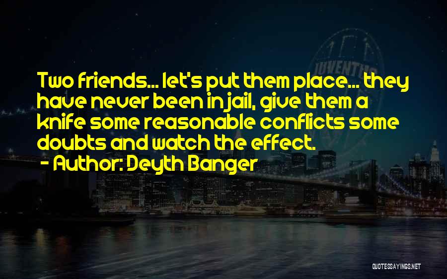 Deyth Banger Quotes: Two Friends... Let's Put Them Place... They Have Never Been In Jail, Give Them A Knife Some Reasonable Conflicts Some