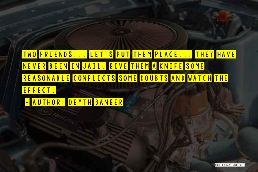 Deyth Banger Quotes: Two Friends... Let's Put Them Place... They Have Never Been In Jail, Give Them A Knife Some Reasonable Conflicts Some