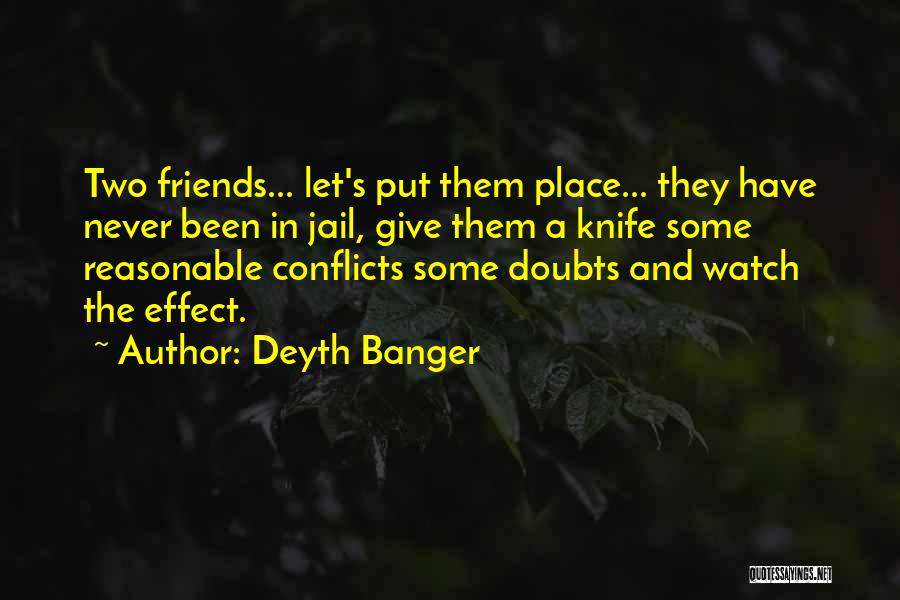 Deyth Banger Quotes: Two Friends... Let's Put Them Place... They Have Never Been In Jail, Give Them A Knife Some Reasonable Conflicts Some