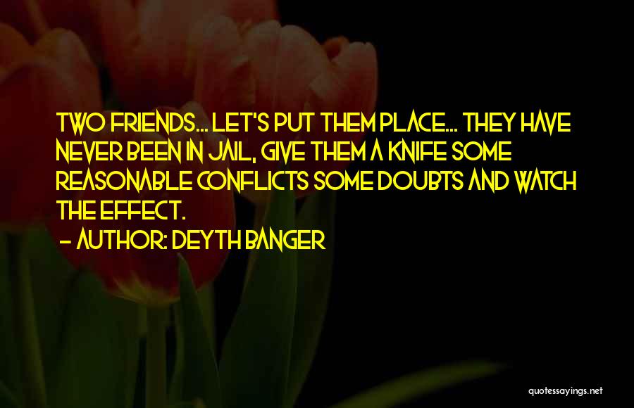 Deyth Banger Quotes: Two Friends... Let's Put Them Place... They Have Never Been In Jail, Give Them A Knife Some Reasonable Conflicts Some