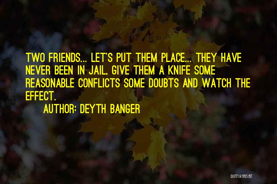 Deyth Banger Quotes: Two Friends... Let's Put Them Place... They Have Never Been In Jail, Give Them A Knife Some Reasonable Conflicts Some