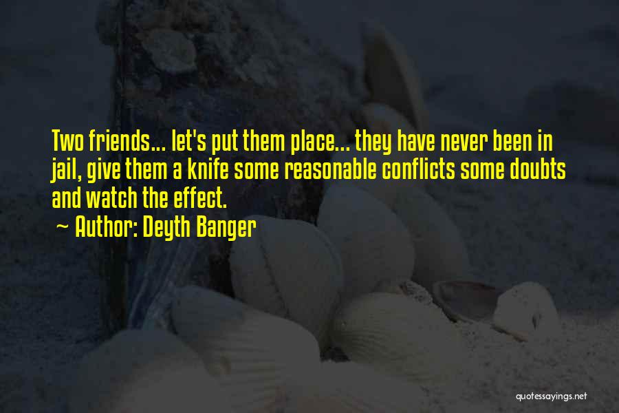 Deyth Banger Quotes: Two Friends... Let's Put Them Place... They Have Never Been In Jail, Give Them A Knife Some Reasonable Conflicts Some