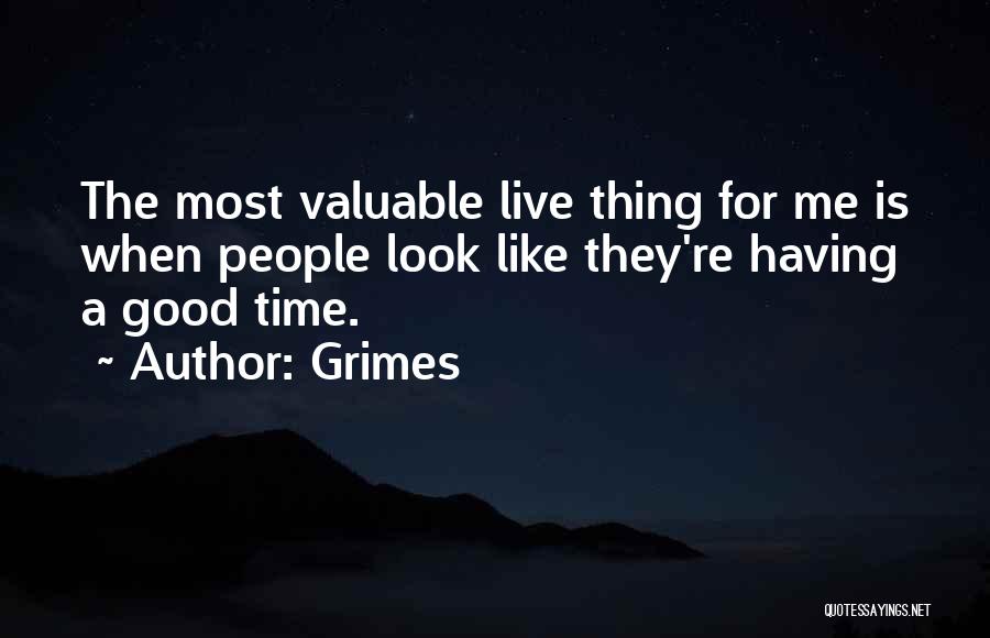 Grimes Quotes: The Most Valuable Live Thing For Me Is When People Look Like They're Having A Good Time.