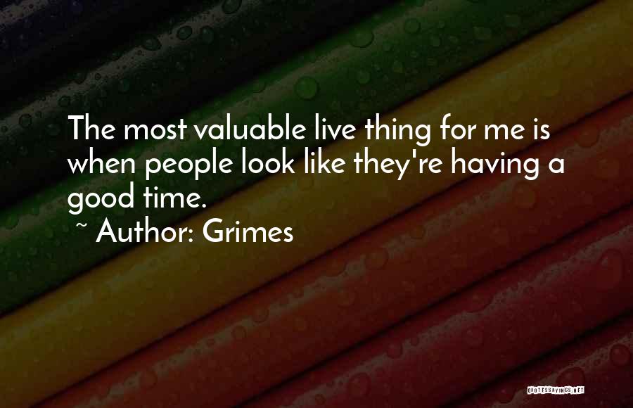 Grimes Quotes: The Most Valuable Live Thing For Me Is When People Look Like They're Having A Good Time.