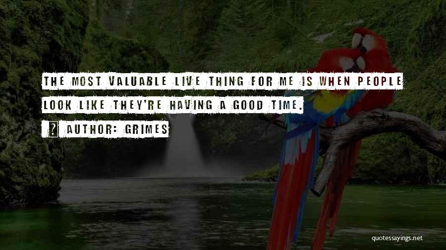 Grimes Quotes: The Most Valuable Live Thing For Me Is When People Look Like They're Having A Good Time.