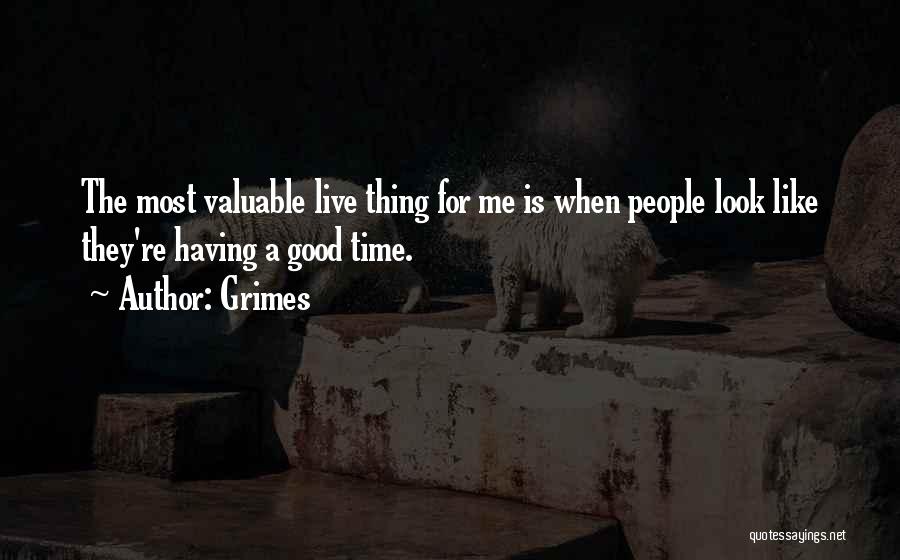 Grimes Quotes: The Most Valuable Live Thing For Me Is When People Look Like They're Having A Good Time.