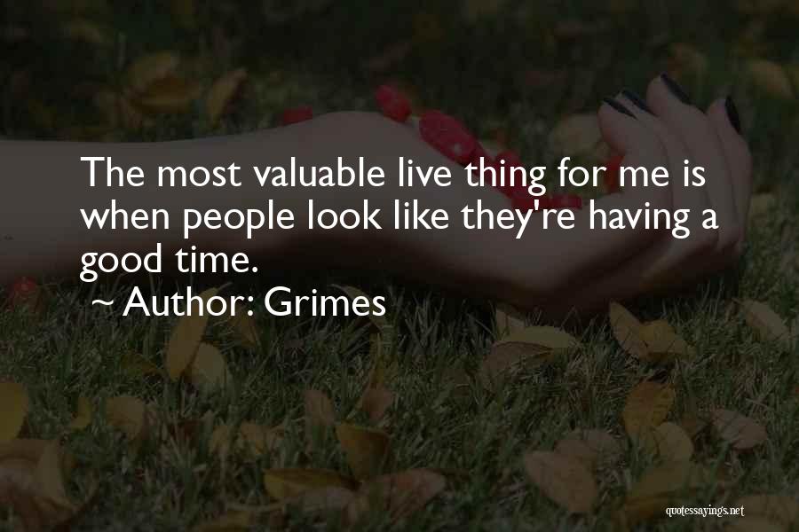 Grimes Quotes: The Most Valuable Live Thing For Me Is When People Look Like They're Having A Good Time.