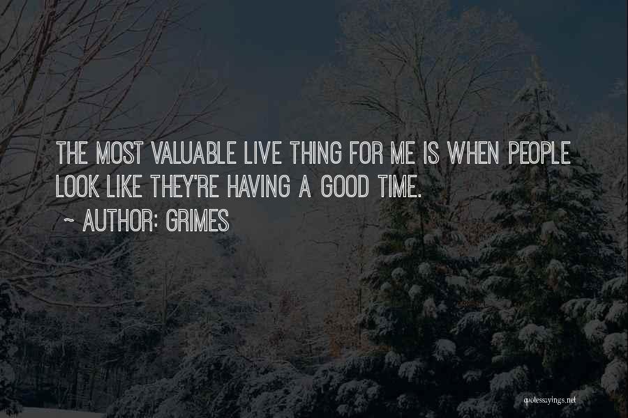 Grimes Quotes: The Most Valuable Live Thing For Me Is When People Look Like They're Having A Good Time.