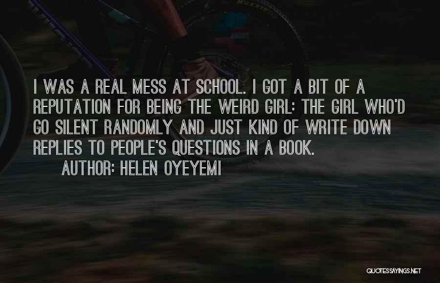 Helen Oyeyemi Quotes: I Was A Real Mess At School. I Got A Bit Of A Reputation For Being The Weird Girl: The