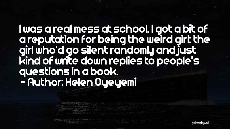 Helen Oyeyemi Quotes: I Was A Real Mess At School. I Got A Bit Of A Reputation For Being The Weird Girl: The