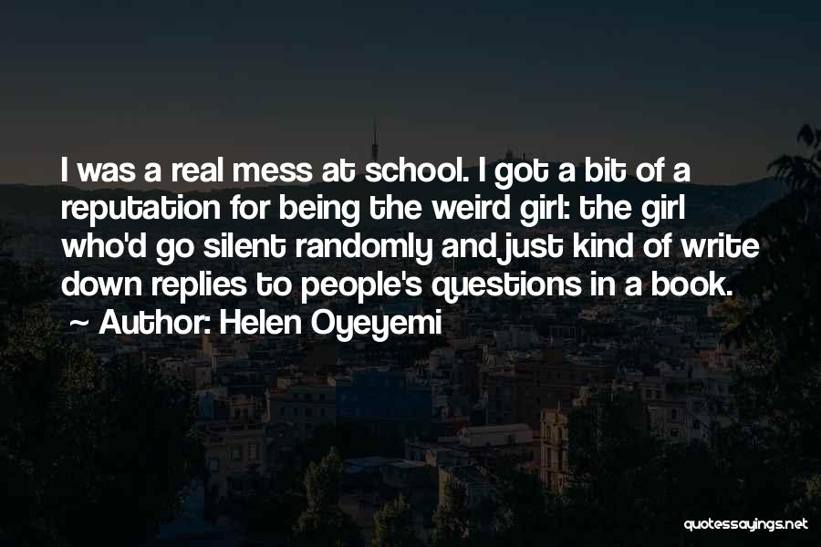 Helen Oyeyemi Quotes: I Was A Real Mess At School. I Got A Bit Of A Reputation For Being The Weird Girl: The