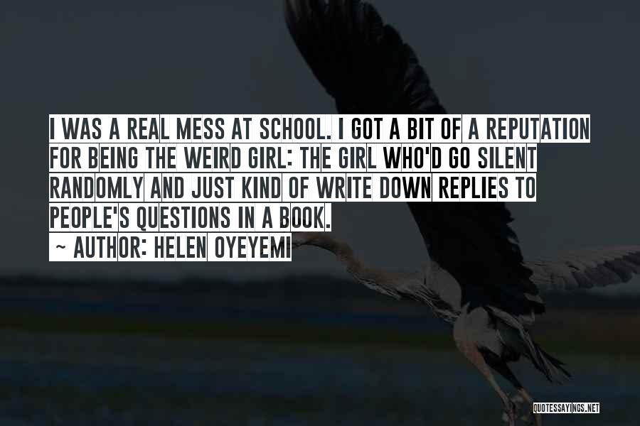 Helen Oyeyemi Quotes: I Was A Real Mess At School. I Got A Bit Of A Reputation For Being The Weird Girl: The