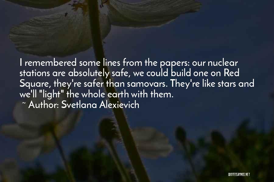 Svetlana Alexievich Quotes: I Remembered Some Lines From The Papers: Our Nuclear Stations Are Absolutely Safe, We Could Build One On Red Square,