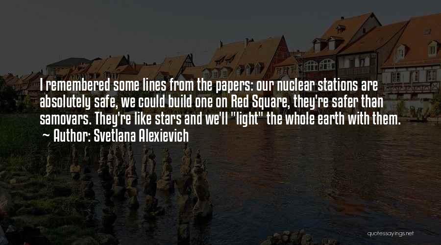 Svetlana Alexievich Quotes: I Remembered Some Lines From The Papers: Our Nuclear Stations Are Absolutely Safe, We Could Build One On Red Square,