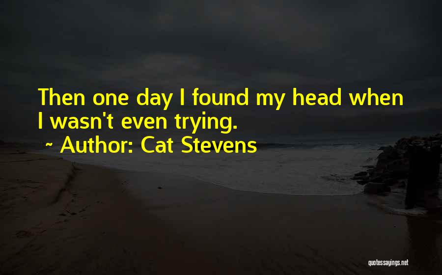 Cat Stevens Quotes: Then One Day I Found My Head When I Wasn't Even Trying.