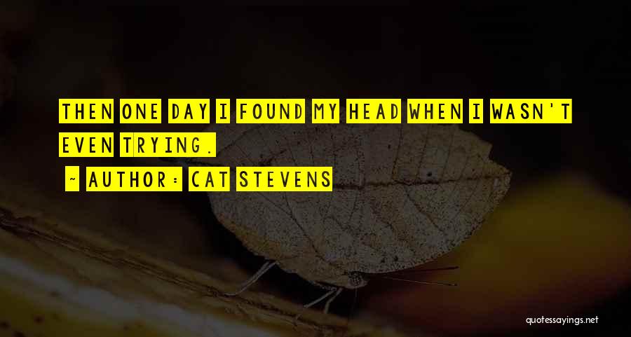 Cat Stevens Quotes: Then One Day I Found My Head When I Wasn't Even Trying.