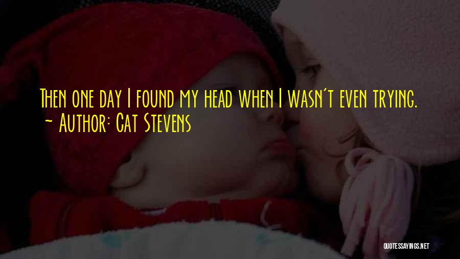 Cat Stevens Quotes: Then One Day I Found My Head When I Wasn't Even Trying.