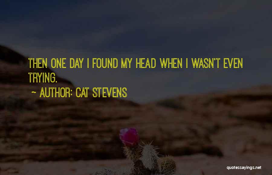 Cat Stevens Quotes: Then One Day I Found My Head When I Wasn't Even Trying.