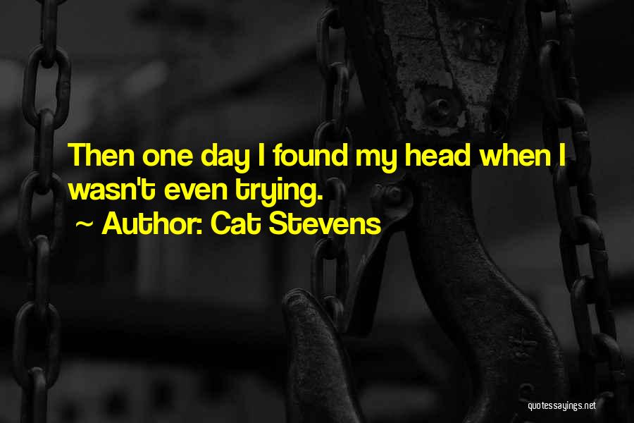 Cat Stevens Quotes: Then One Day I Found My Head When I Wasn't Even Trying.