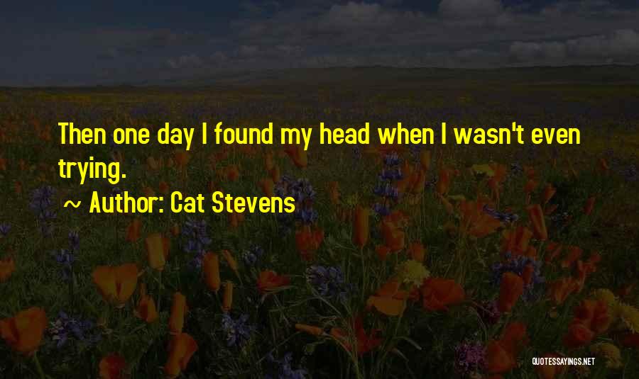 Cat Stevens Quotes: Then One Day I Found My Head When I Wasn't Even Trying.