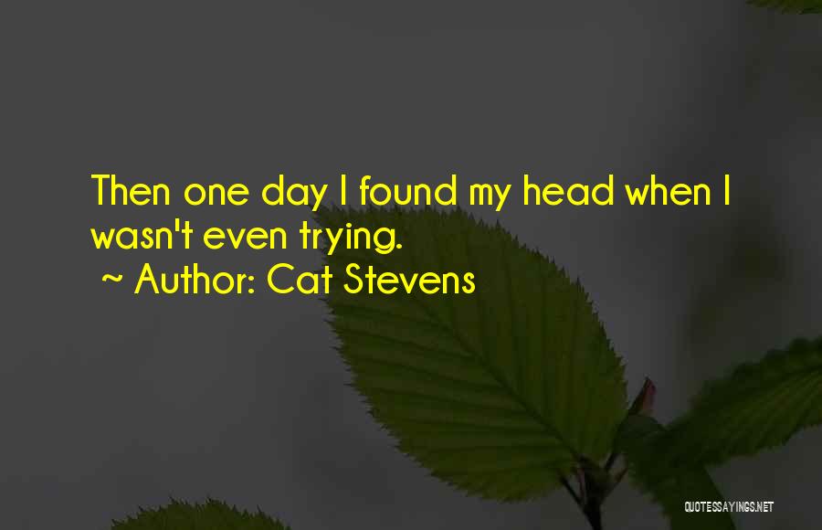 Cat Stevens Quotes: Then One Day I Found My Head When I Wasn't Even Trying.