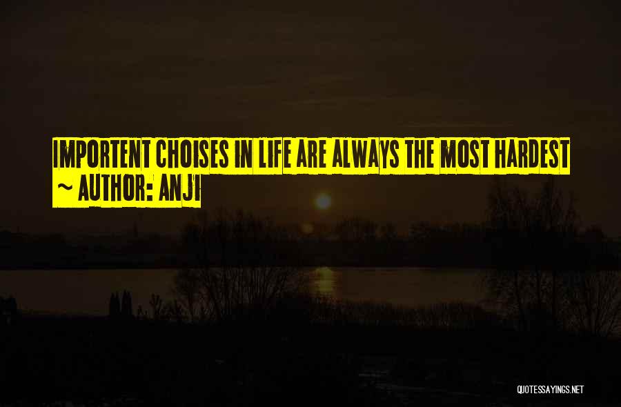 Anji Quotes: Importent Choises In Life Are Always The Most Hardest