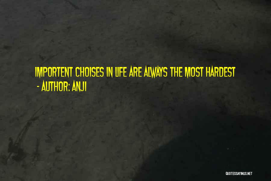 Anji Quotes: Importent Choises In Life Are Always The Most Hardest