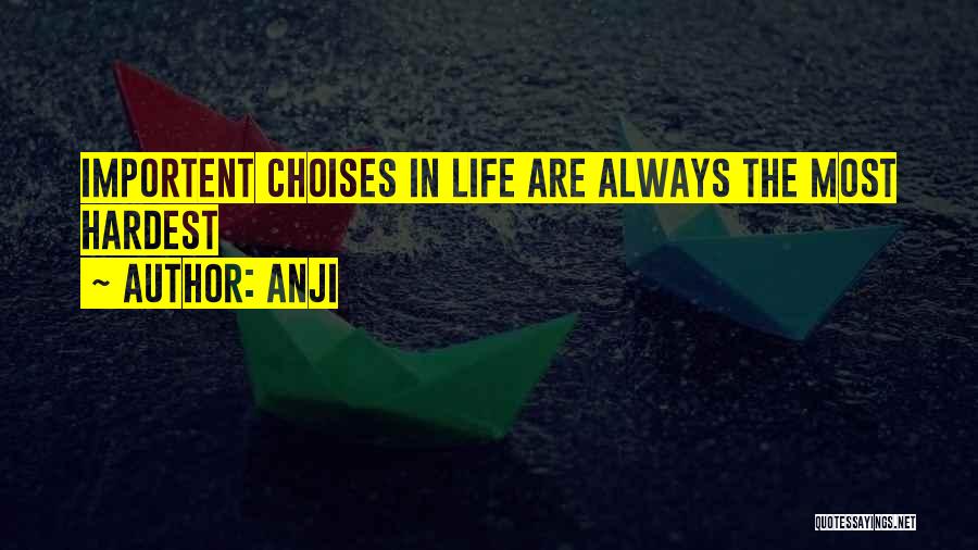 Anji Quotes: Importent Choises In Life Are Always The Most Hardest