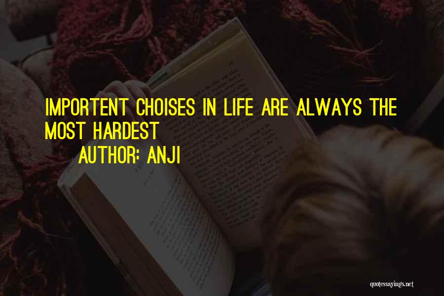 Anji Quotes: Importent Choises In Life Are Always The Most Hardest