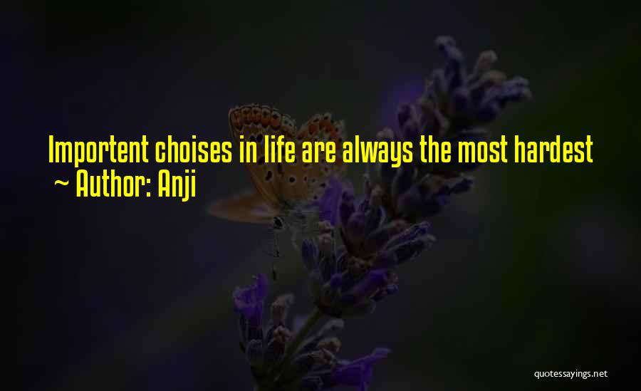 Anji Quotes: Importent Choises In Life Are Always The Most Hardest