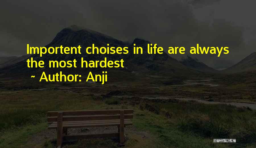 Anji Quotes: Importent Choises In Life Are Always The Most Hardest