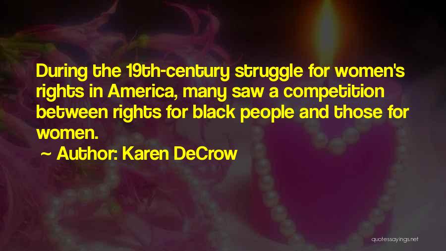 Karen DeCrow Quotes: During The 19th-century Struggle For Women's Rights In America, Many Saw A Competition Between Rights For Black People And Those