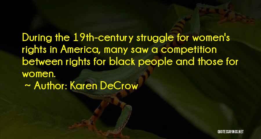 Karen DeCrow Quotes: During The 19th-century Struggle For Women's Rights In America, Many Saw A Competition Between Rights For Black People And Those