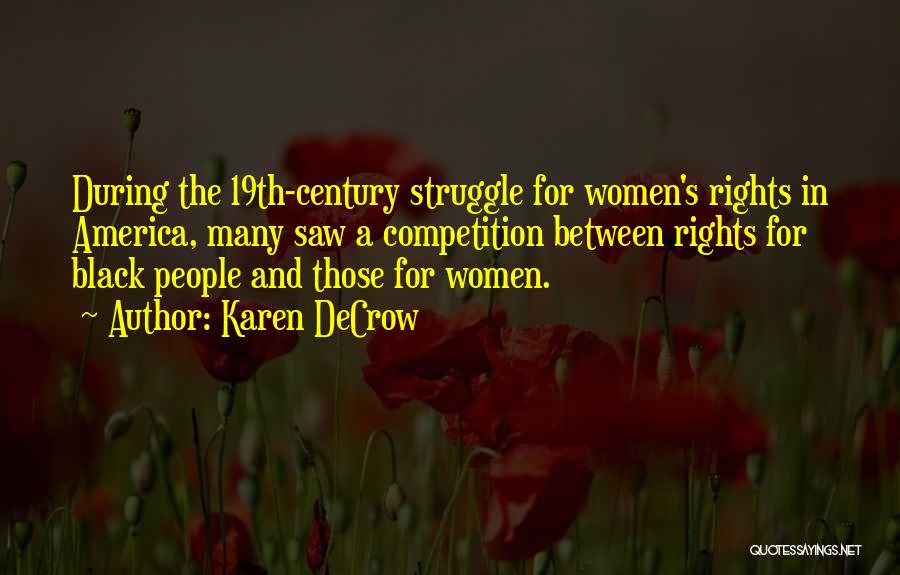 Karen DeCrow Quotes: During The 19th-century Struggle For Women's Rights In America, Many Saw A Competition Between Rights For Black People And Those