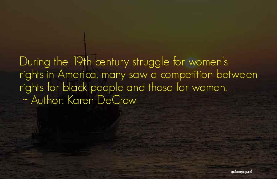 Karen DeCrow Quotes: During The 19th-century Struggle For Women's Rights In America, Many Saw A Competition Between Rights For Black People And Those