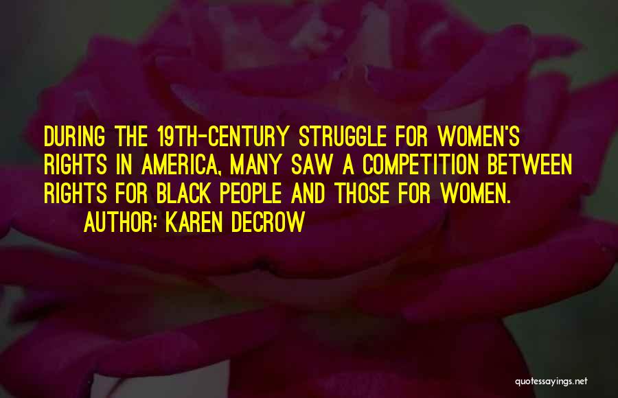 Karen DeCrow Quotes: During The 19th-century Struggle For Women's Rights In America, Many Saw A Competition Between Rights For Black People And Those