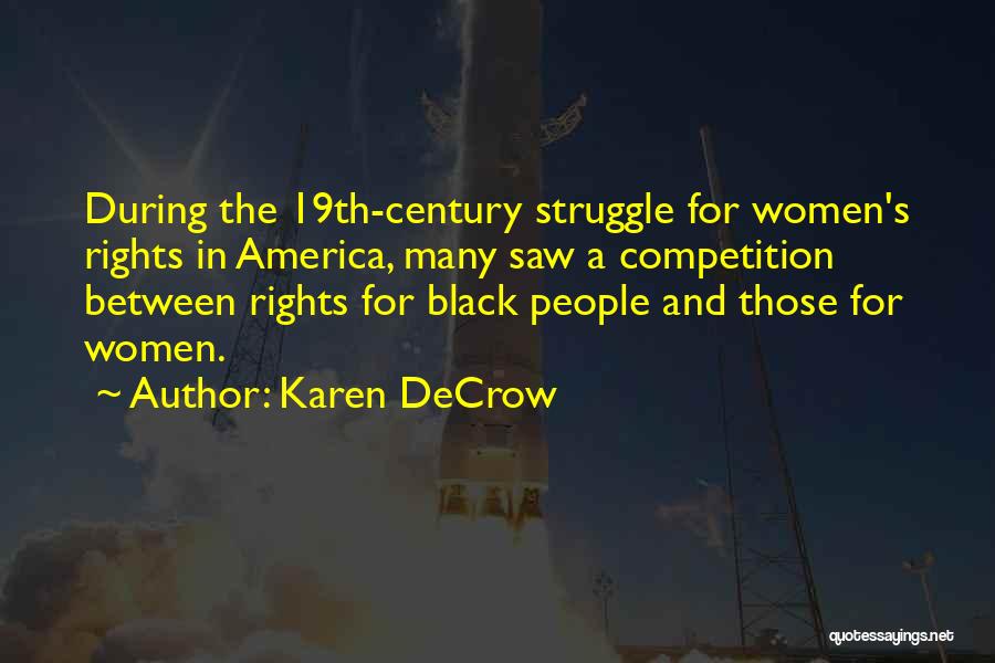 Karen DeCrow Quotes: During The 19th-century Struggle For Women's Rights In America, Many Saw A Competition Between Rights For Black People And Those