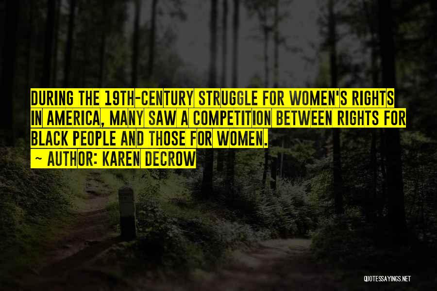 Karen DeCrow Quotes: During The 19th-century Struggle For Women's Rights In America, Many Saw A Competition Between Rights For Black People And Those