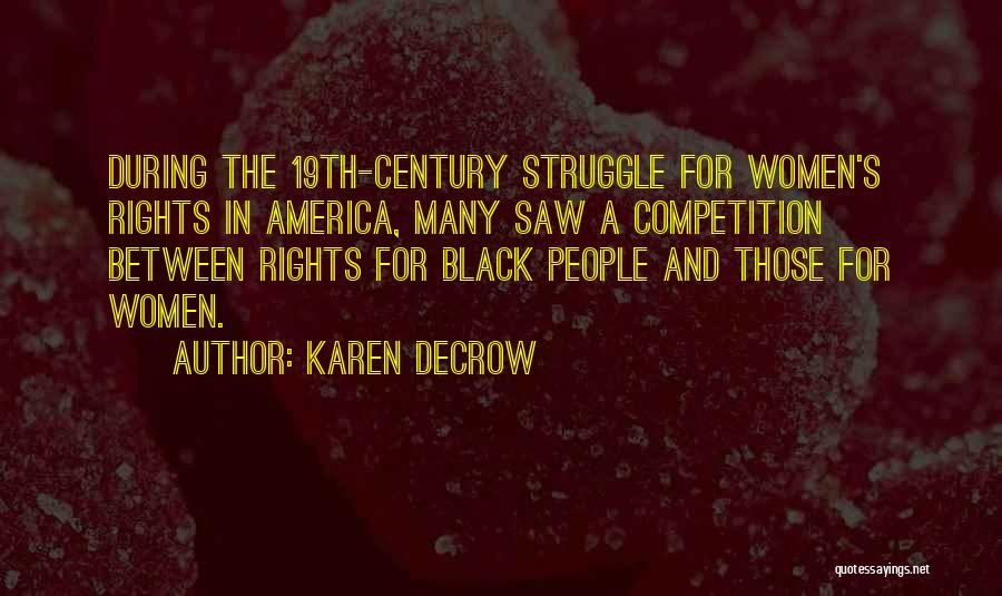 Karen DeCrow Quotes: During The 19th-century Struggle For Women's Rights In America, Many Saw A Competition Between Rights For Black People And Those