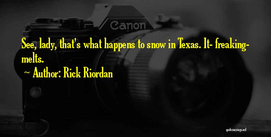 Rick Riordan Quotes: See, Lady, That's What Happens To Snow In Texas. It- Freaking- Melts.